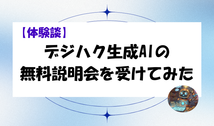 【体験談】デジハク生成AIの無料説明会を受けてみた