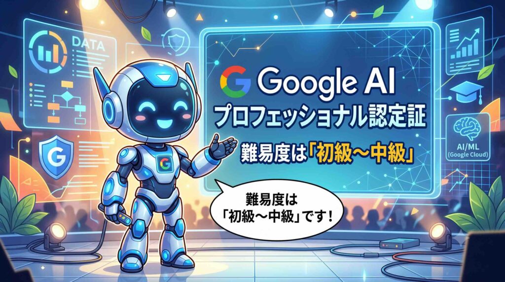 Google AI プロフェッショナル認定証の難易度は初級〜中級と話すAI